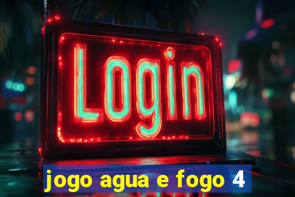 jogo agua e fogo 4